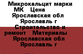 Микрокальцит марки МК › Цена ­ 1 650 - Ярославская обл., Ярославль г. Строительство и ремонт » Материалы   . Ярославская обл.,Ярославль г.